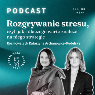 Rozgrywanie stresu, czyli jak i dlaczego warto znaleźć na niego strategię. Rozmowa z dr Katarzyną Archanowicz–Kudelską