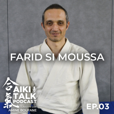 Aïki Talk #3 - Farid Si Moussa : L’Aïkido, entre tatami, pensée et relation