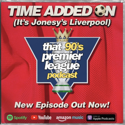 BONUS - Time Added On : Jonesy's 90's Liverpool