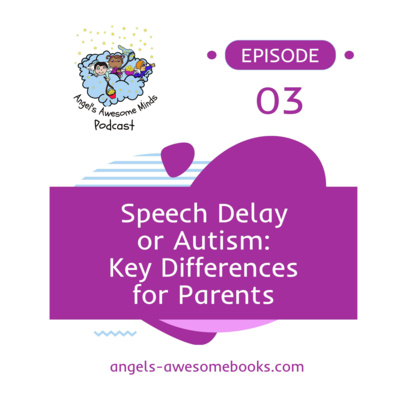 EPS 3: Speech Delay or Autism? Key Differences Every Parent Should Know