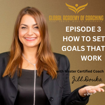 Episode 3: How to Set Goals That Work by Jill Douka MBA, MCC 