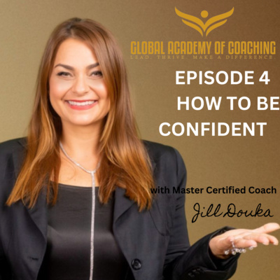 Episode 4 How to Be Confident by Jill Douka MBA, MCC
