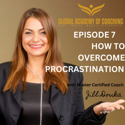 Episode 7: How to Overcome Procrastination – For Good with Jill Douka, Master Certified Coach