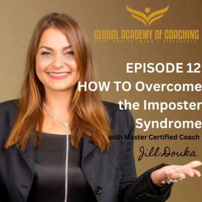 Episode 12: How to Overcome the Imposter Syndrome by Jill Douka MBA, MCC 