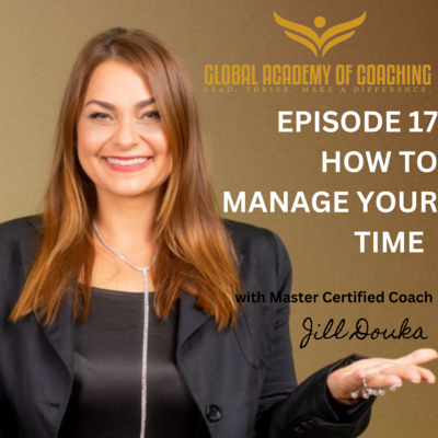 Episode 17: How to Manage Your Time | Jill Douka MBA, MCC