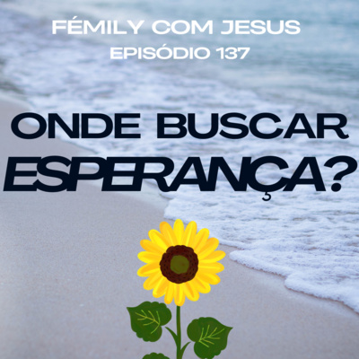 FÉmily com Jesus #137 - Onde Buscar ESPERANÇA?