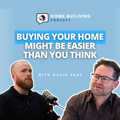 Buying Property: Buying Your Home With A Buyers Agent - David Keay | Home Building Podcast