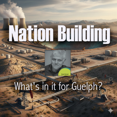416. Nation Building: What's in it for Guelph?