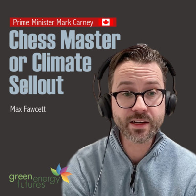 420. Prime Minister Mark Carney - Chessmaster or Climate Sellout?
