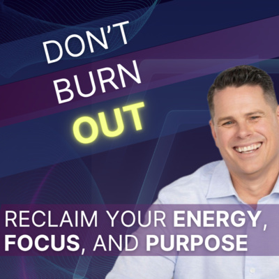 Burn Bright, Don’t Burn Out | How Leaders Can Reclaim Their Energy, Focus, and Purpose