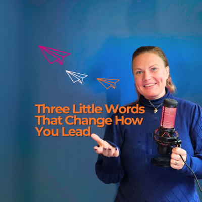 Three Little Words That Change How You Lead
