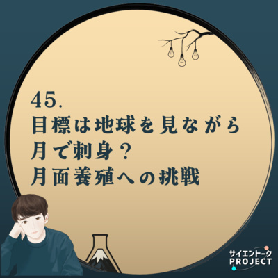 45. 目標は地球を見ながら月で刺身？月面養殖への挑戦