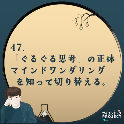 47. 「ぐるぐる思考」の正体。マインドワンダリングを知って切り替える。