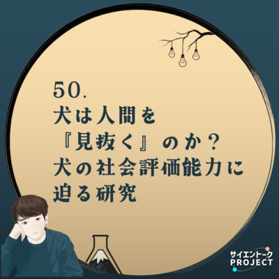 50. 犬は人間を『見抜く』のか？犬の社会評価能力に迫る研究
