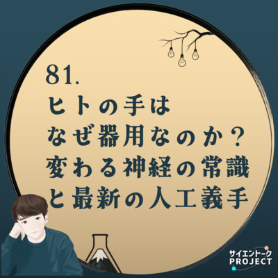 81. ヒトの手はなぜ器用なのか？変わる神経の常識と最新の人工義手 #科学系ポッドキャストの日