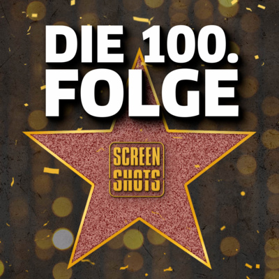 Ep. 100 - Wir feiern 3 Jahre Screen Shots