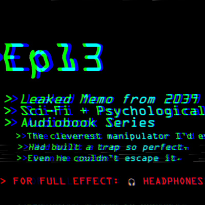 Leaked Memo from 2039: Ep 13 | Sci-Fi + Psychological Thriller Audiobook Series