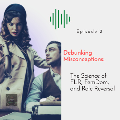 S1 E2. Debunking Misconceptions: The Science of FLR, FemDom, and Role Reversal