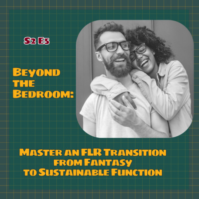 S2 E5. Beyond the Bedroom: Master an FLR Transition from Fantasy to Sustainable Function