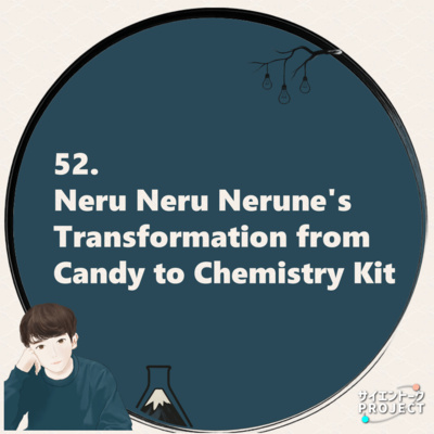 52. Neru Neru Nerune's Transformation from Candy to Chemistry Kit