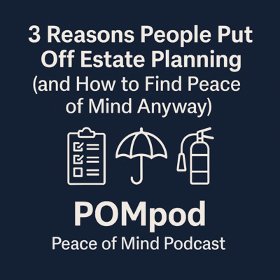 Episode 19: 3 Reasons People Put Off Estate Planning (and How to Find Peace of Mind Anyway)