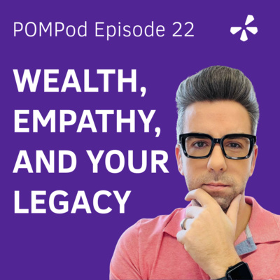 Episode 22: Wealth, Empathy, and Your Legacy