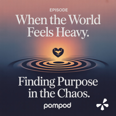 Episode 24: When the World Feels Heavy—Finding Purpose in the Chaos
