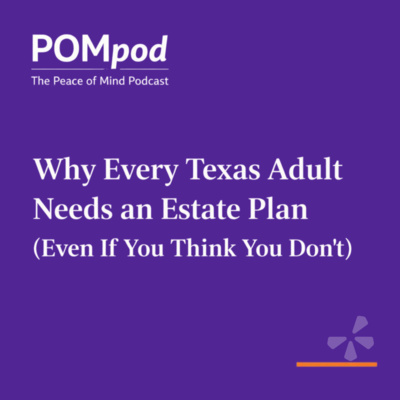 Why Every Texas Adult Needs an Estate Plan (Even If You Think You Don’t)