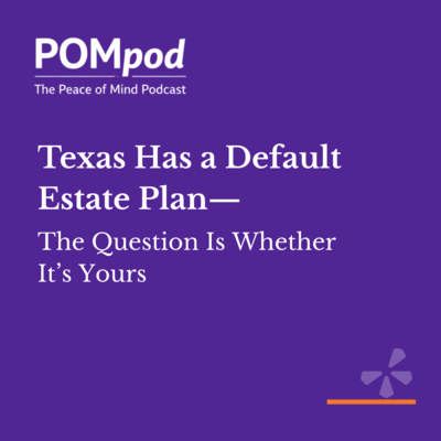 Texas Has a Default Estate Plan—The Question Is Whether It’s Yours