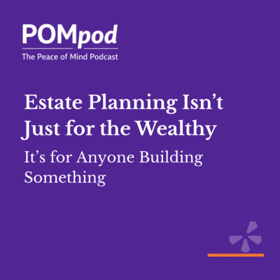 Estate Planning Isn’t Just for the Wealthy—It’s for Anyone Building Something