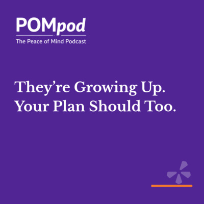 They’re Growing Up. Your Plan Should Too.