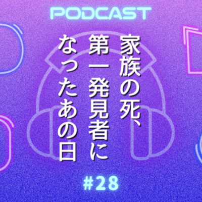 #28 兄の第一発見者になった 〜 家族の死から新しいステージへ