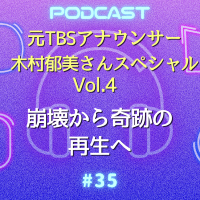 #35 崩壊から奇跡の再生へ。木村郁美さんが見つけた「本当の幸せとは」｜元TBSアナウンサー木村郁美さんスペシャルVol.4 
