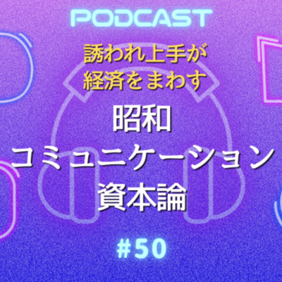 #50 昭和コミュニケーション資本論 ― 説明会という文化装置、誘われ体質って魅力でしょ