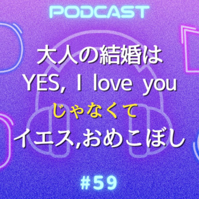 #59 “3つのYES”と“1つのおめこぼし”｜大人の恋愛・人生のパートナー選びの極意