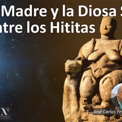 La Diosa Madre y la Diosa Sol entre los Hititas. José Carlos Fernández