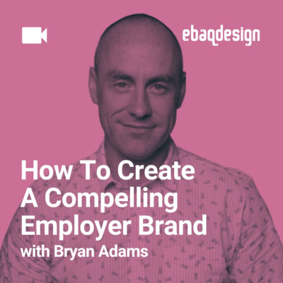 How To Create A Compelling Employer Brand with Bryan Adams