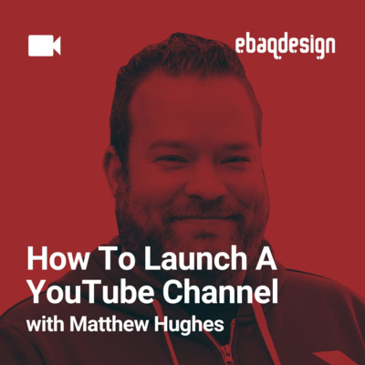 How To Launch A YouTube Channel with Matthew Hughes