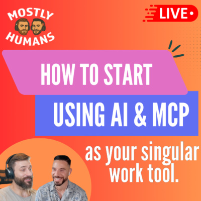 How to start using AI & MCP as your singular work tool - Ep 32 - Mostly Humans