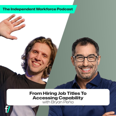 🎯 From Hiring Job Titles To Accessing Capability | The Independent Workforce | Bryan Peña