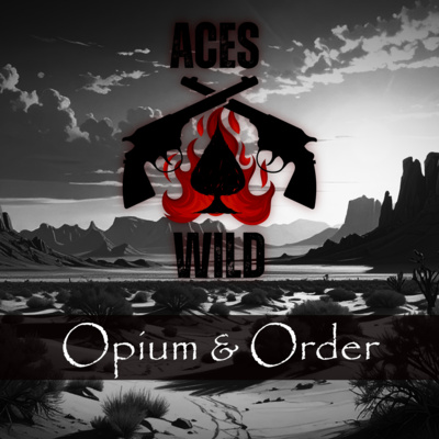 Aces Wild: Opium & Order (Ep. 12)