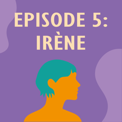 Ep. 5 – Irène