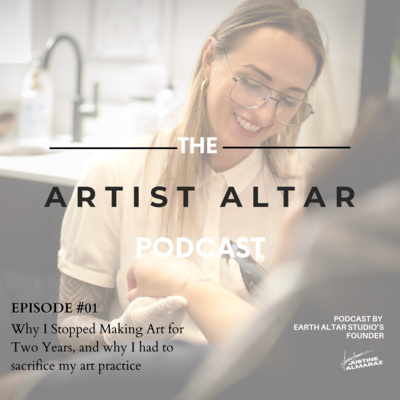 EP : 1 Why I Stopped Making Art for Two Years and why I had to sacrifice my art practice