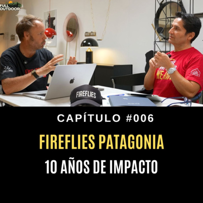 FULL OUTDOOR | Podcast - Capítulo #005 - FIREFLIES PATAGONIA 10 años de Impacto