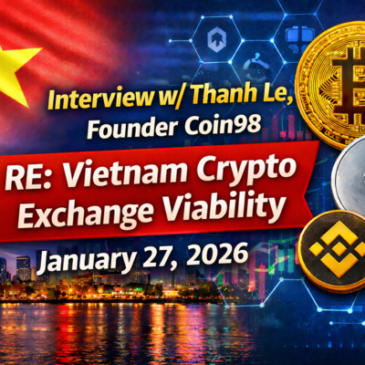 Interview w/ Thanh Le, Founder Coin98 RE: Vietnam Crypto Exchange Viability / January 27, 2026