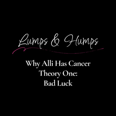 Why Alli Has Cancer – Theory One: Bad Luck