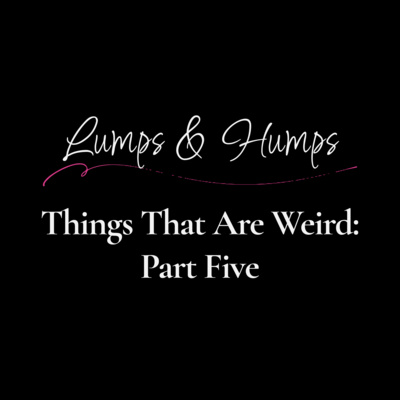 Things That Are Weird: Part Five