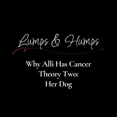 Why Alli Has Cancer—Theory Two: Her Dog