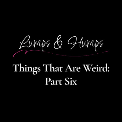 Things that are Weird: Part Six