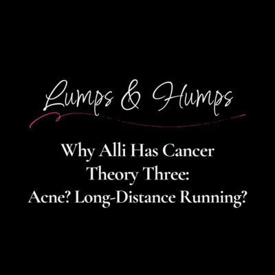 Why Alli Has Cancer – Theory Three: Acne? Long-Distance Running?
